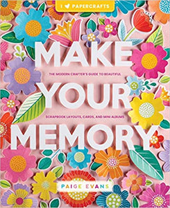 Make Your Memory: The Modern Crafter’s Guide to Beautiful Scrapbook Layouts, Cards, and Mini Albums