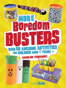 More Boredom Busters Over 50 awesome activities for children aged 7 years