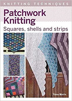 Patchwork Knitting: Squares, Shells and Strips