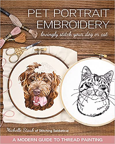 Pet Portrait Embroidery: Lovingly Stitch Your Dog or Cat; A Modern Guide to Thread Painting