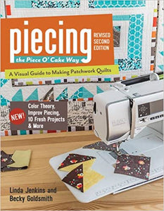 Piecing the Piece O' Cake Way: • A Visual Guide to Making Patchwork Quilts • New! Color Theory, Improv Piecing, 10 Fresh Projects & More