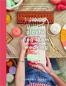 Playful Peg Loom Weaving: A modern approach to the ancient technique of peg loom weaving, plus 17 projects to make