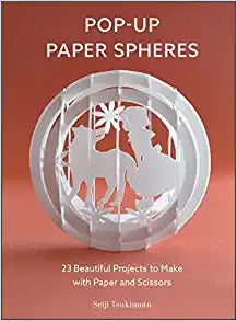 Pop-Up Paper Spheres: 23 Beautiful Projects to Make with Paper and Scissors (Wonderful Paper Spheres, 1)