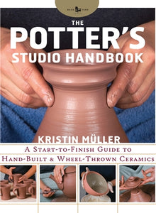 The Potter's Studio Handbook A start-to-finish guide to hand-built and wheel-thrown ceramics