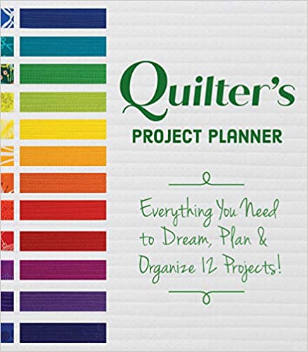 Quilter’s Project Planner: Everything You Need to Dream, Plan & Organize 12 Projects!