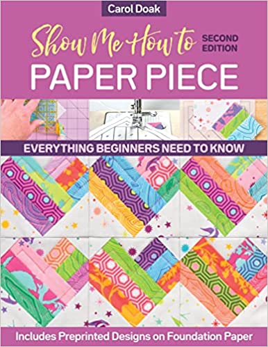 Show Me How to Paper Piece: Everything Beginners Need to Know; Includes Preprinted Designs on Foundation Paper