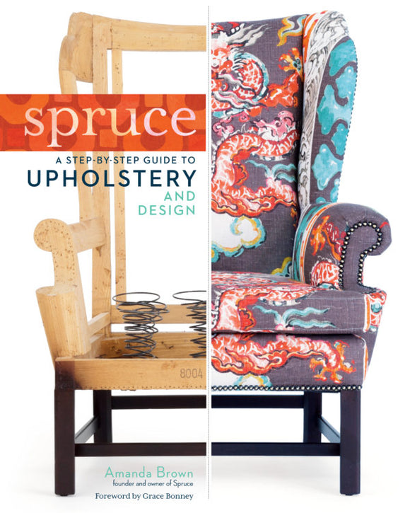 Spruce: A Step-by-Step Guide to Upholstery and Design (S)