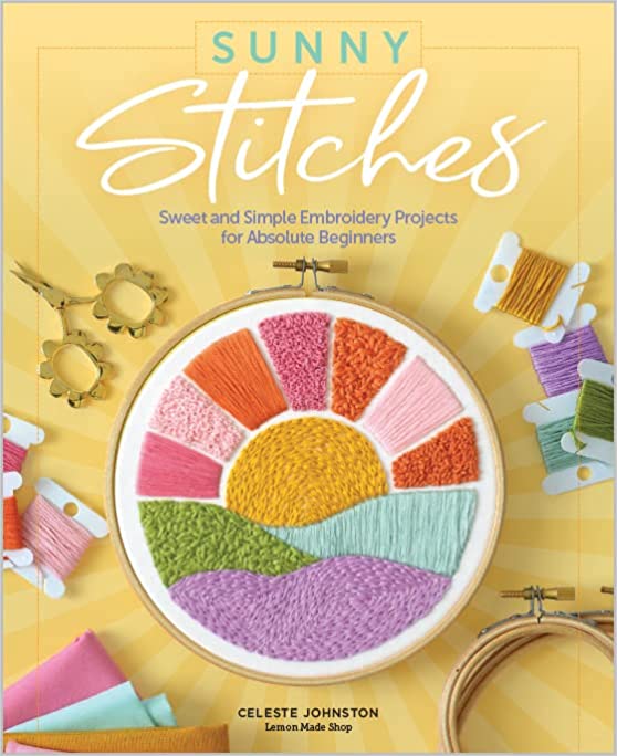 Sunny Stitches: Sweet & Simple Embroidery Projects for Absolute Beginners