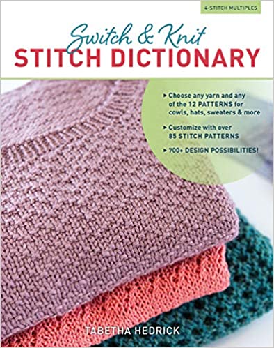 Switch & Knit Stitch Dictionary: Choose any yarn and any of the 12 PATTERNS for cowls, hats, sweaters & more * Customize with over 85 STITCH PATTERNS * 700+ DESIGN POSSIBILITIES