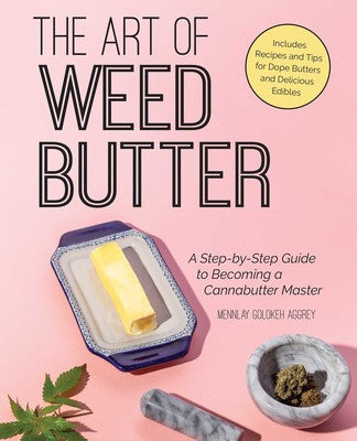 The Art of Weed Butter A Step-by-Step Guide to Becoming a Cannabutter Master