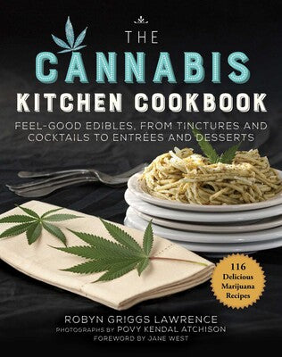 The Cannabis Kitchen Cookbook Feel-Good Edibles, from Tinctures and Cocktails to Entrées and Desserts