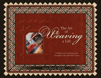 The Art of Weaving a Life: A Framework to Expand and Strengthen Your Personal Vision