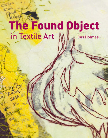 Found Object in Textile Art Recycling And Repurposing Natural, Printed And Vintage Objects