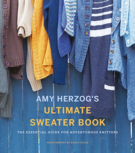 Amy Herzog's Ultimate Sweater Book: The Essential Guide for Adventurous Knitters  **reprint due 2/15/23